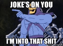 jokes-on-you-i%27m-into-that.png