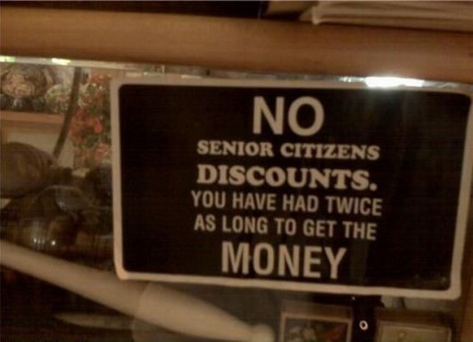 no_senior_citizens_discounts_you_have_had_twice_as_long_to_get_the_money.jpg