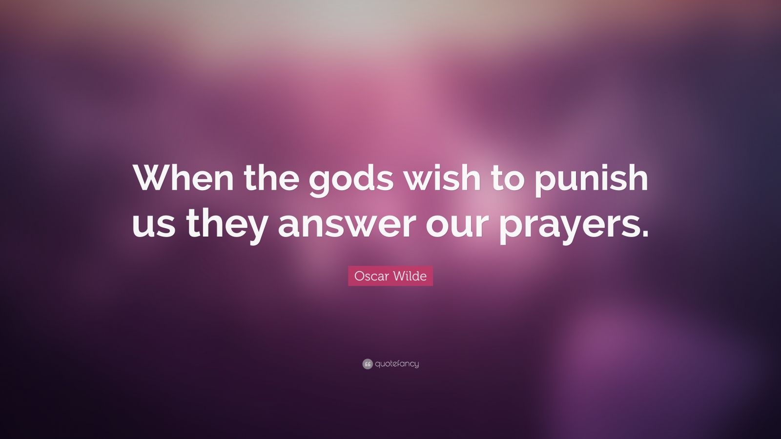 Oscar Wilde Quote: “When the gods wish to punish us they answer our prayers.”