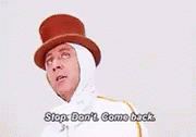 stop-dont-come-back-willy-wonka.gif