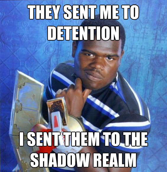 They-sent-me-to-detention-I-sent-them-to-the-shadow-realm.jpg