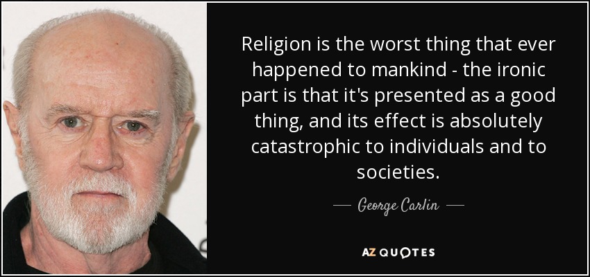 quote-religion-is-the-worst-thing-that-ever-happened-to-mankind-the-ironic-part-is-that-it-george-carlin-141-34-02.jpg