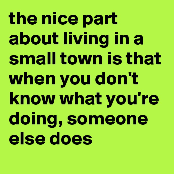 the-nice-part-about-living-in-a-small-town-is-that