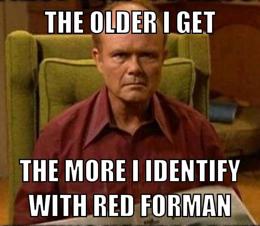 the-older-i-get-the-more-i-identify-with-red-forman-1460386426.jpg