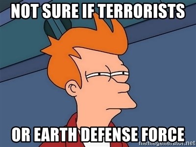 not-sure-if-terrorists-or-earth-defense-force.jpg