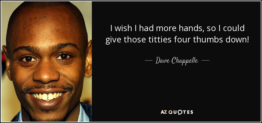 quote-i-wish-i-had-more-hands-so-i-could-give-those-titties-four-thumbs-down-dave-chappelle-58-32-40.jpg