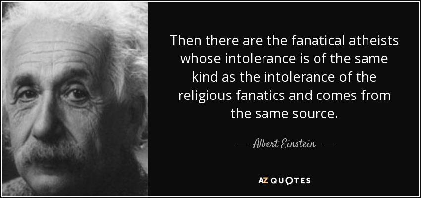 quote-then-there-are-the-fanatical-atheists-whose-intolerance-is-of-the-same-kind-as-the-intolerance-albert-einstein-55-87-36.jpg