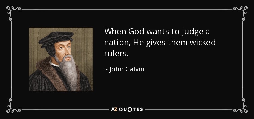 quote-when-god-wants-to-judge-a-nation-he-gives-them-wicked-rulers-john-calvin-83-40-32.jpg
